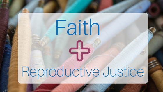 The Intersections of Faith &amp; Reproductive Justice
